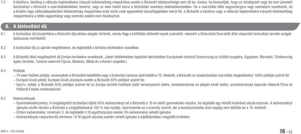 Ha a szerződés több vagyontárgyra vagy személyre vonatkozik, és a közlési vagy változásbejelentési kötelezettség megsértése ezek közül csak egyesekkel összefüggésben merül fel, a Biztosító a közlésre