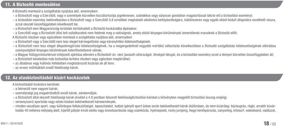 vagy egyéb okból bódult állapotára vezethető vissza, azzal okozati összefüggésben következett be; a Biztosított nem Magyarország területén tartózkodott a Biztosító kockázatba lépésekor; a Szerződő