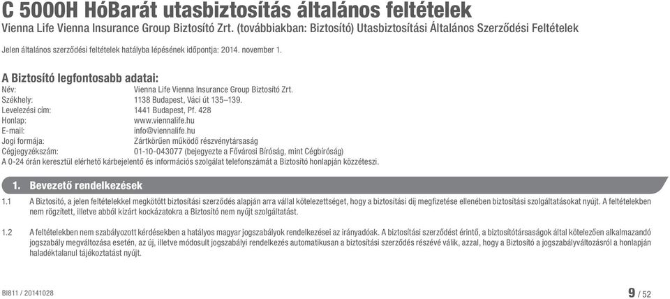 A Biztosító legfontosabb adatai: Név: Vienna Life Vienna Insurance Group Biztosító Zrt. Székhely: 1138 Budapest, Váci út 135 139. Levelezési cím: 1441 Budapest, Pf. 428 Honlap: www.viennalife.