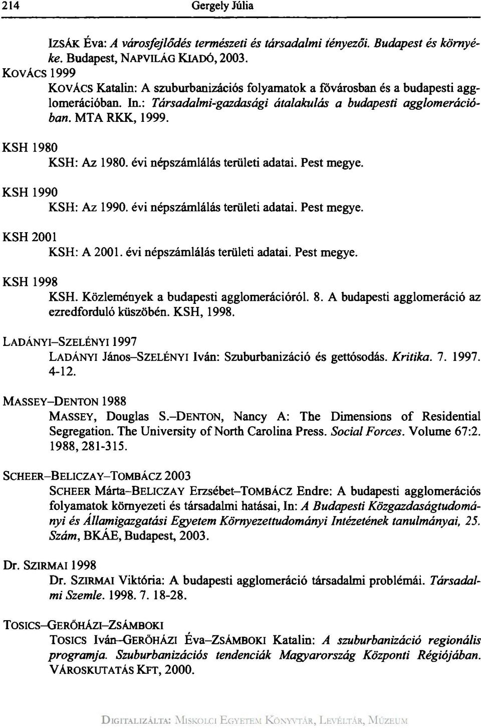 KSH 1980 KSH 1990 KSH 2001 KSH: Az 1980. évi népszámlálás területi adatai. Pest megye. KSH: Az 1990. évi népszámlálás területi adatai. Pest megye. KSH: A 2001. évi népszámlálás területi adatai. Pest megye. KSH 1998 KSH.