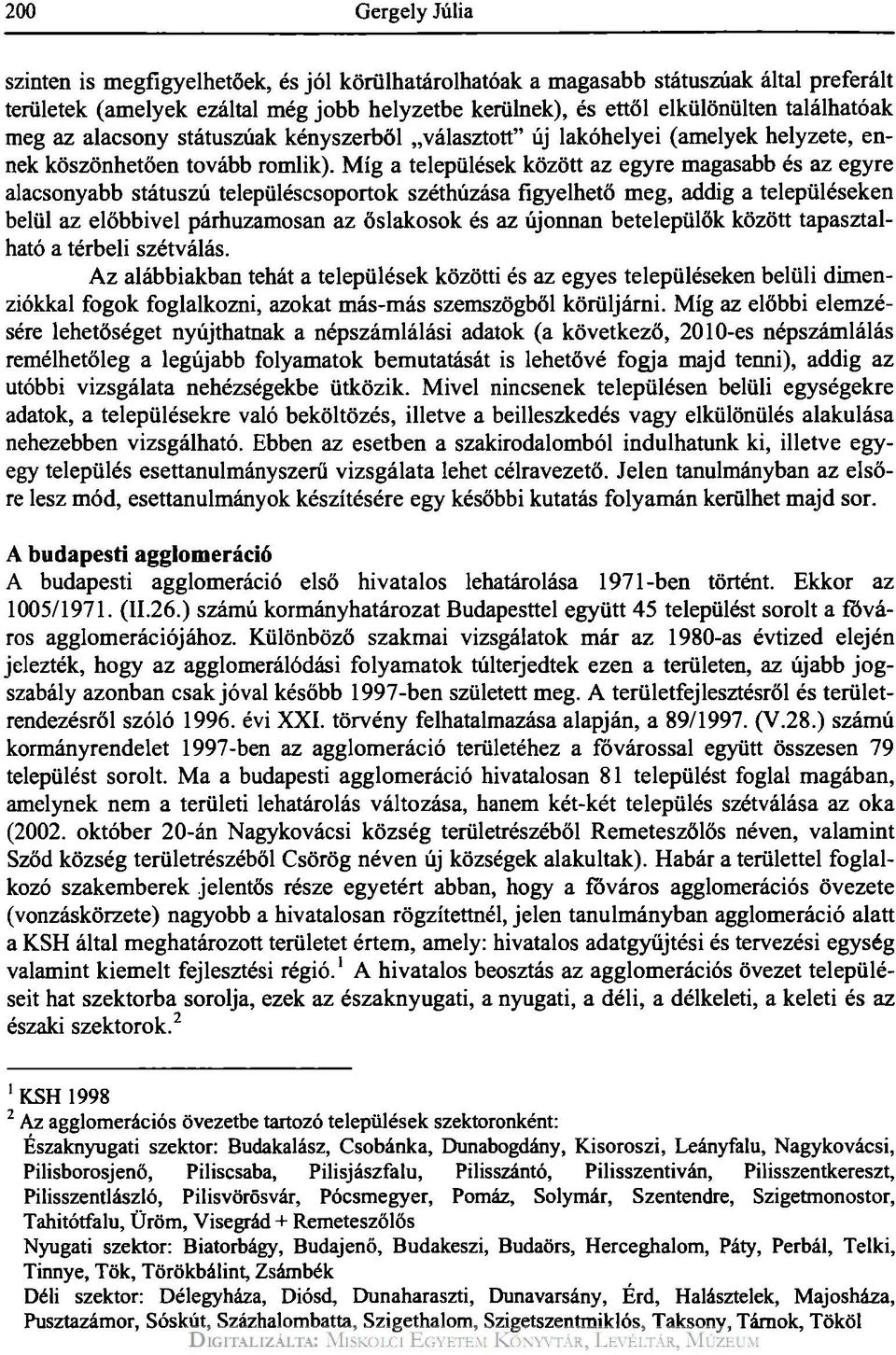 Míg a települések között az egyre magasabb és az egyre alacsonyabb státuszú településcsoportok széthúzása figyelhető meg, addig a településeken belül az előbbivel párhuzamosan az őslakosok és az