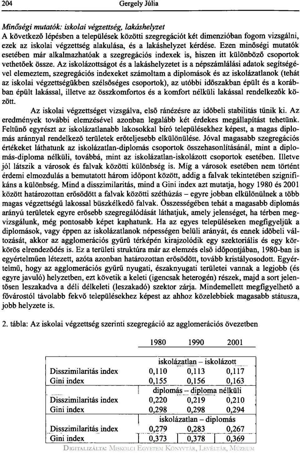 Az iskolázottságot és a lakáshelyzetet is a népszámlálási adatok segítségével elemeztem, szegregációs indexeket számoltam a diplomások és az iskolázatlanok (tehát az iskolai végzettségükben