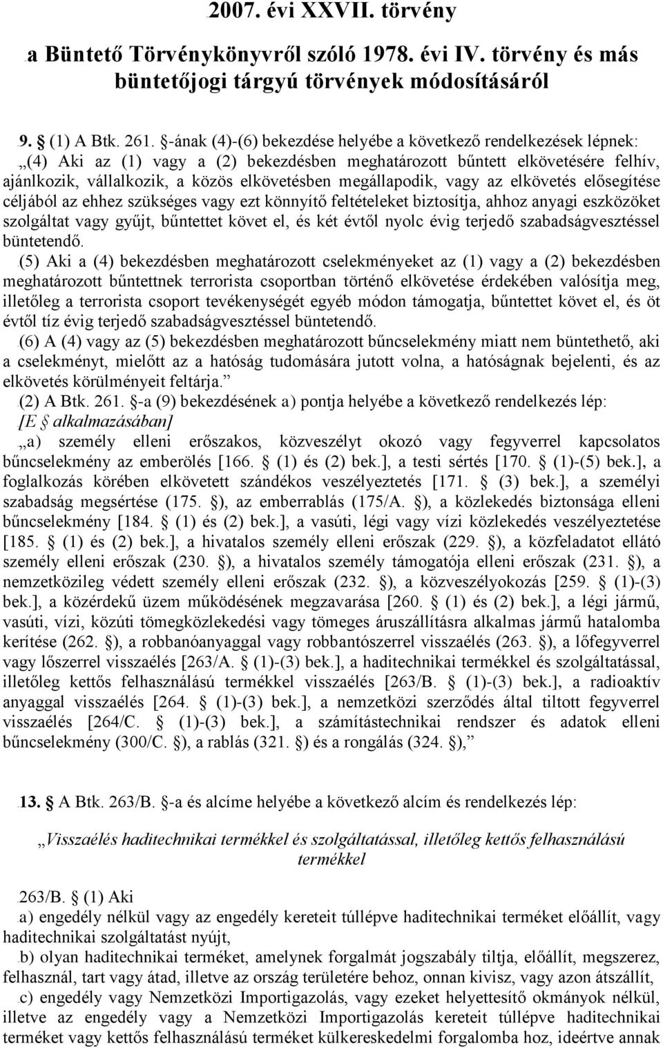 megállapodik, vagy az elkövetés elősegítése céljából az ehhez szükséges vagy ezt könnyítő feltételeket biztosítja, ahhoz anyagi eszközöket szolgáltat vagy gyűjt, bűntettet követ el, és két évtől