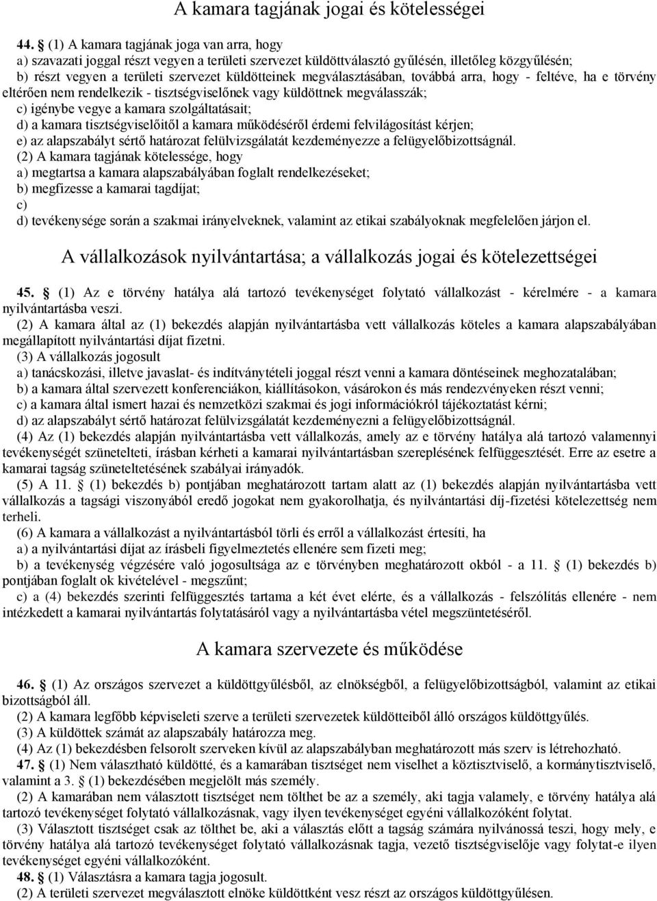 megválasztásában, továbbá arra, hogy - feltéve, ha e törvény eltérően nem rendelkezik - tisztségviselőnek vagy küldöttnek megválasszák; c) igénybe vegye a kamara szolgáltatásait; d) a kamara