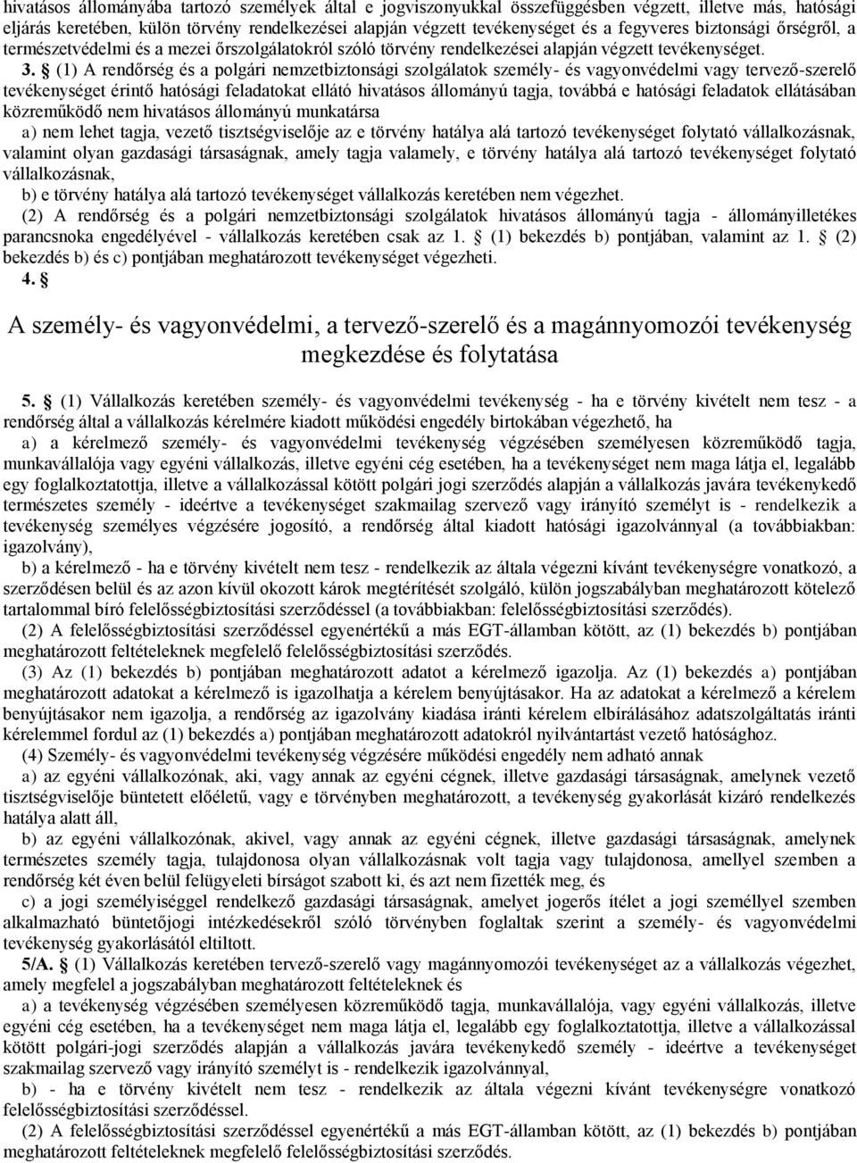 (1) A rendőrség és a polgári nemzetbiztonsági szolgálatok személy- és vagyonvédelmi vagy tervező-szerelő tevékenységet érintő hatósági feladatokat ellátó hivatásos állományú tagja, továbbá e hatósági