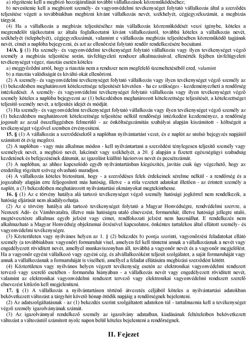 (4) Ha a vállalkozás a megbízás teljesítéséhez más vállalkozás közreműködését veszi igénybe, köteles a megrendelőt tájékoztatni az általa foglalkoztatni kívánt vállalkozásról, továbbá köteles a