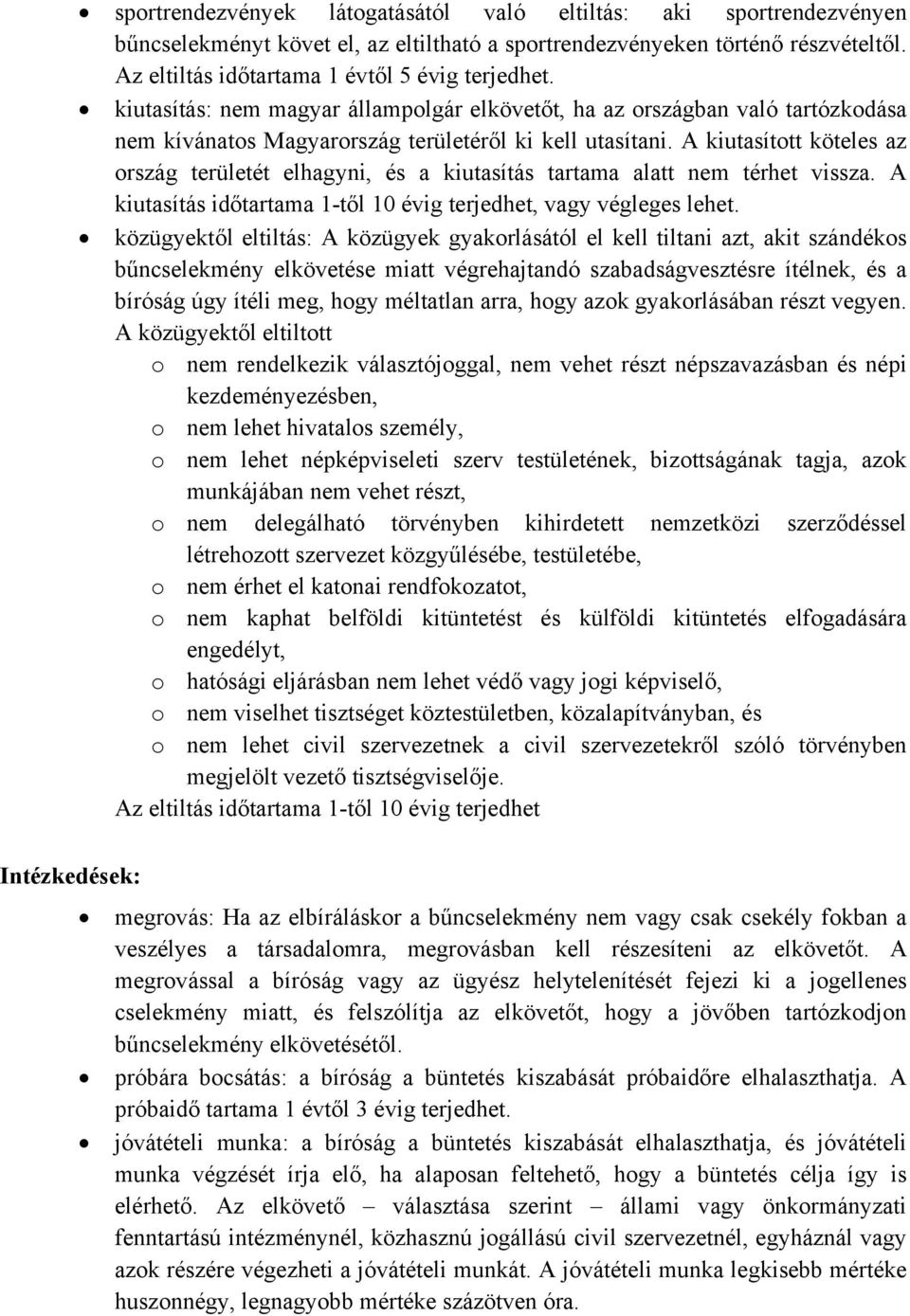 A kiutasított köteles az ország területét elhagyni, és a kiutasítás tartama alatt nem térhet vissza. A kiutasítás időtartama 1-től 10 évig terjedhet, vagy végleges lehet.