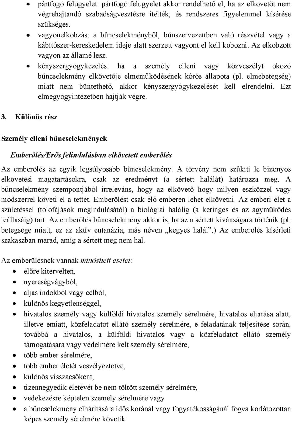 kényszergyógykezelés: ha a személy elleni vagy közveszélyt okozó bűncselekmény elkövetője elmeműködésének kórós állapota (pl.