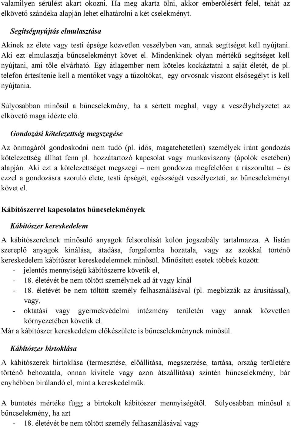 Mindenkinek olyan mértékű segítséget kell nyújtani, ami tőle elvárható. Egy átlagember nem köteles kockáztatni a saját életét, de pl.