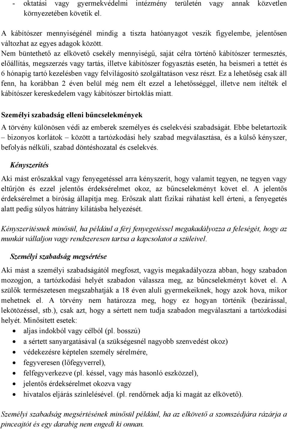 Nem büntethető az elkövető csekély mennyiségű, saját célra történő kábítószer termesztés, előállítás, megszerzés vagy tartás, illetve kábítószer fogyasztás esetén, ha beismeri a tettét és 6 hónapig