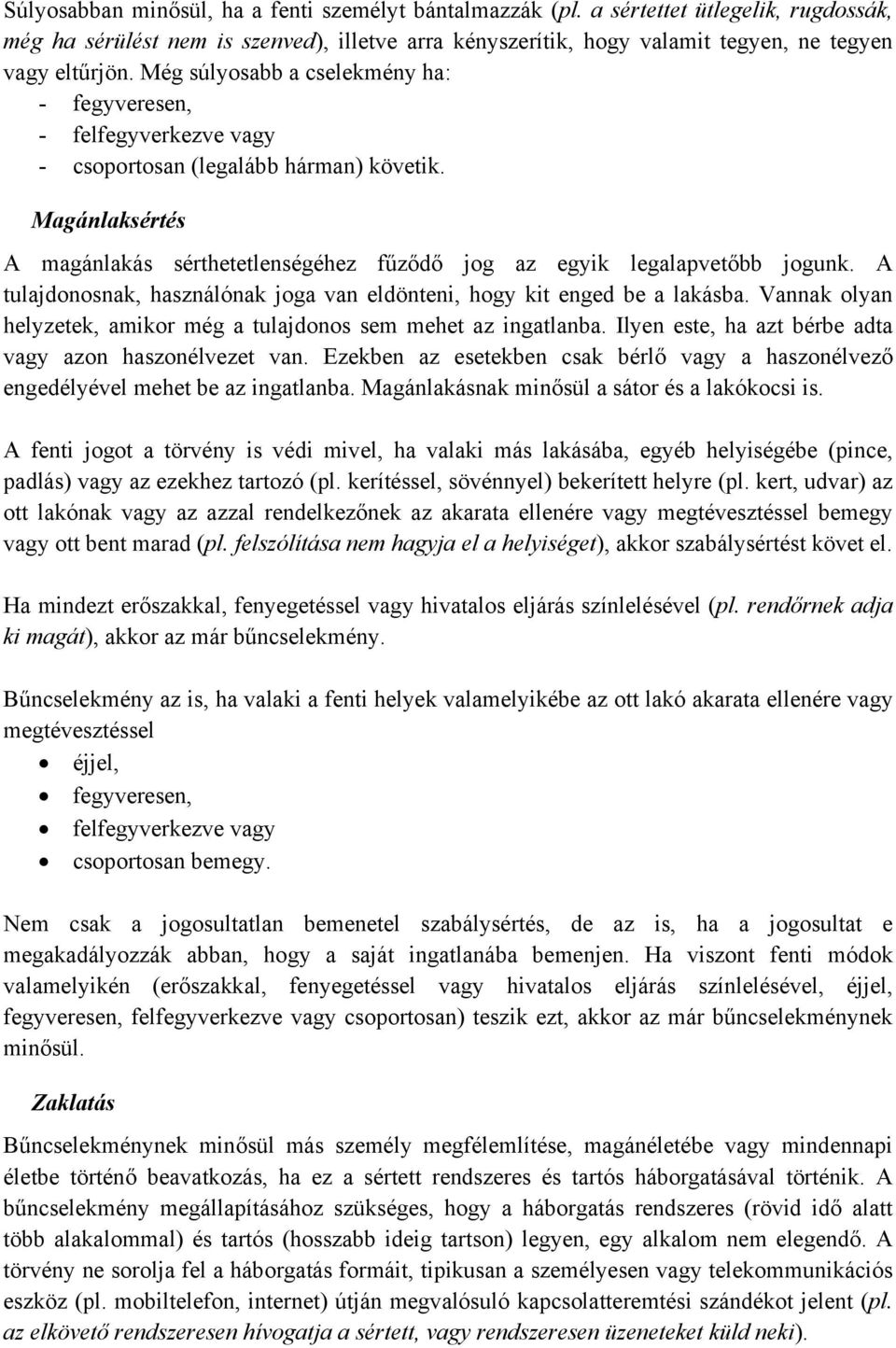 A tulajdonosnak, használónak joga van eldönteni, hogy kit enged be a lakásba. Vannak olyan helyzetek, amikor még a tulajdonos sem mehet az ingatlanba.