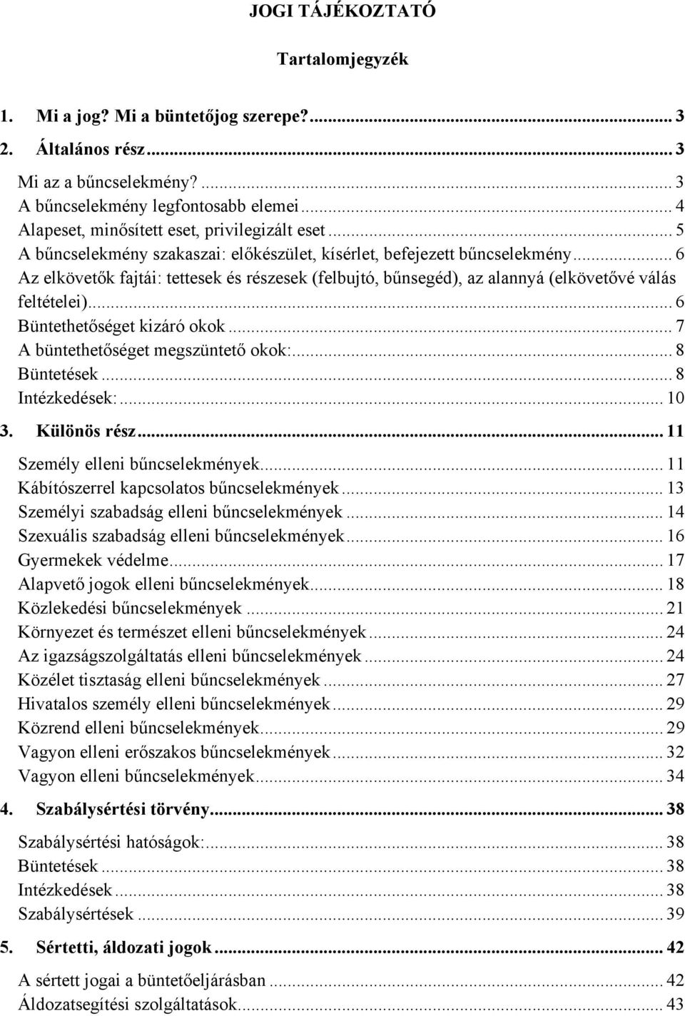 .. 6 Az elkövetők fajtái: tettesek és részesek (felbujtó, bűnsegéd), az alannyá (elkövetővé válás feltételei)... 6 Büntethetőséget kizáró okok... 7 A büntethetőséget megszüntető okok:... 8 Büntetések.