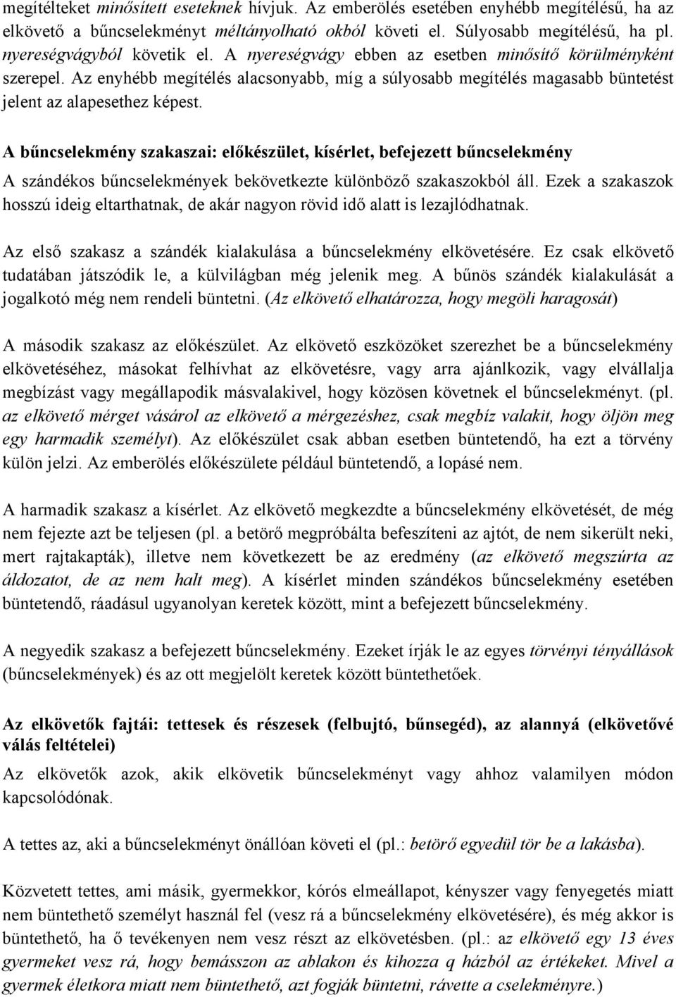 Az enyhébb megítélés alacsonyabb, míg a súlyosabb megítélés magasabb büntetést jelent az alapesethez képest.