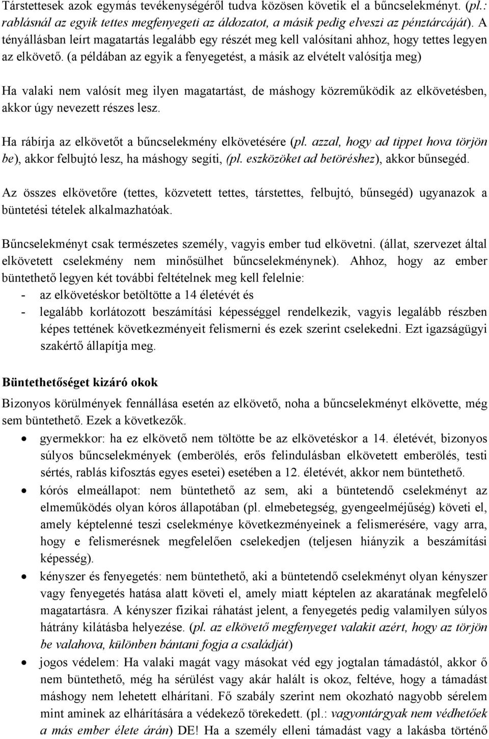 (a példában az egyik a fenyegetést, a másik az elvételt valósítja meg) Ha valaki nem valósít meg ilyen magatartást, de máshogy közreműködik az elkövetésben, akkor úgy nevezett részes lesz.