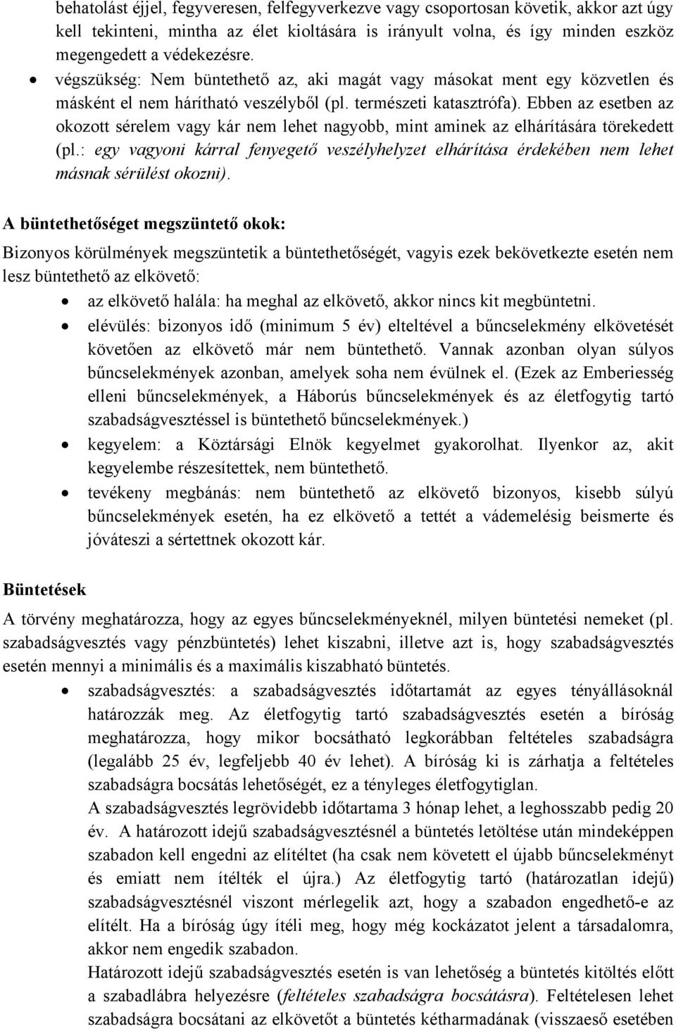 Ebben az esetben az okozott sérelem vagy kár nem lehet nagyobb, mint aminek az elhárítására törekedett (pl.