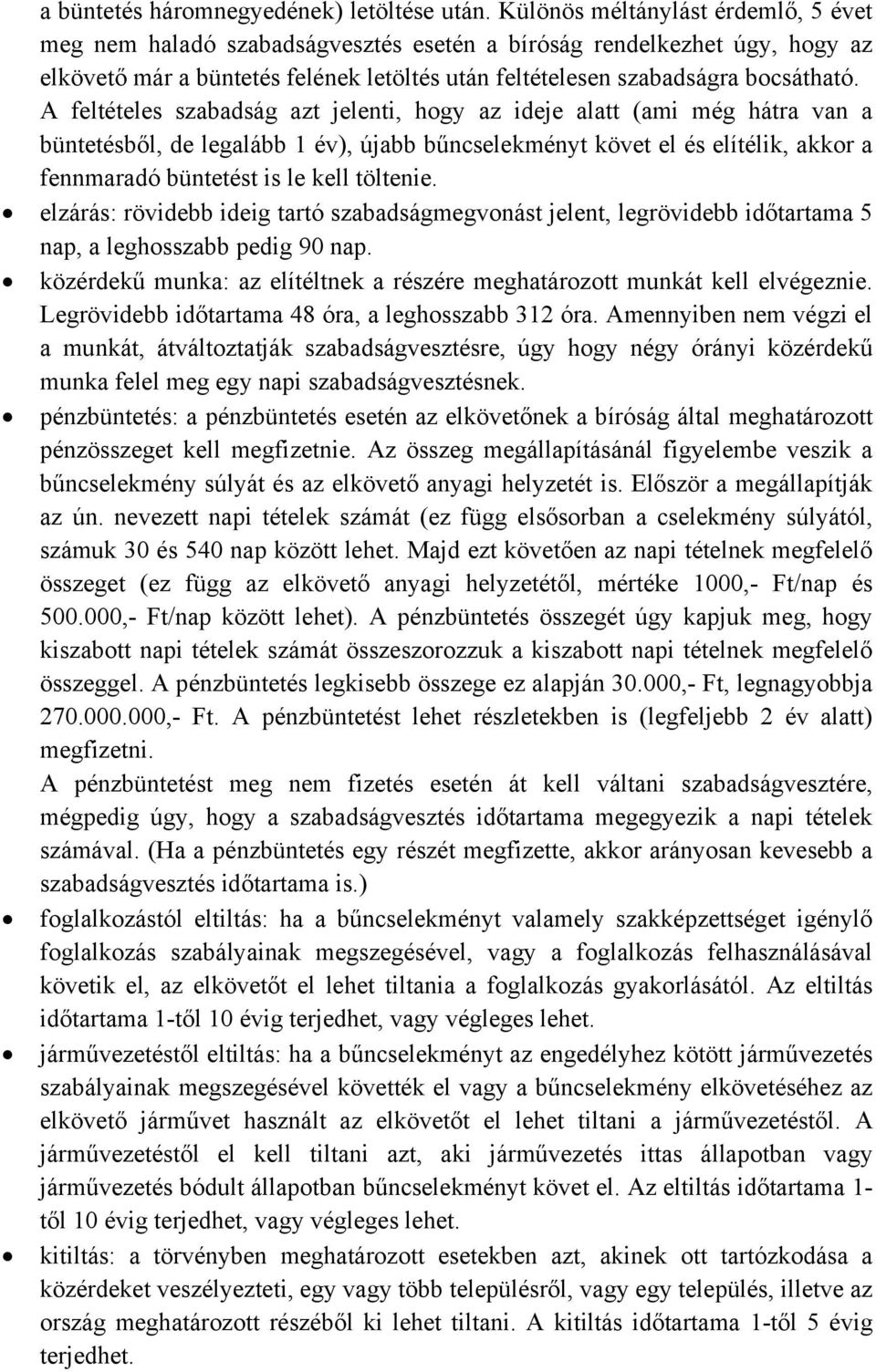 A feltételes szabadság azt jelenti, hogy az ideje alatt (ami még hátra van a büntetésből, de legalább 1 év), újabb bűncselekményt követ el és elítélik, akkor a fennmaradó büntetést is le kell