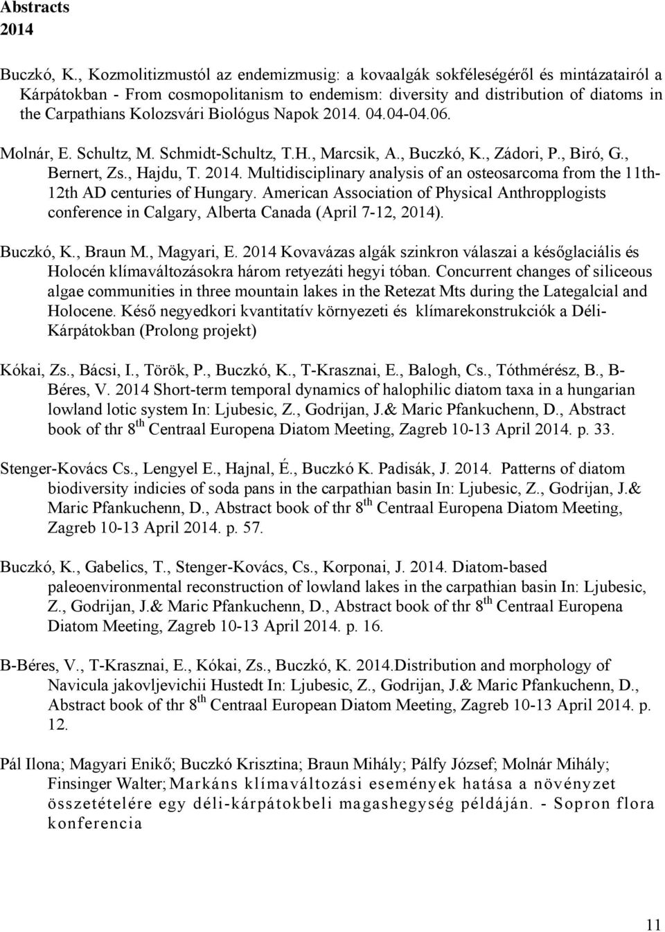 Biológus Napok 2014. 04.04-04.06. Molnár, E. Schultz, M. Schmidt-Schultz, T.H., Marcsik, A., Buczkó, K., Zádori, P., Biró, G., Bernert, Zs., Hajdu, T. 2014. Multidisciplinary analysis of an osteosarcoma from the 11th- 12th AD centuries of Hungary.