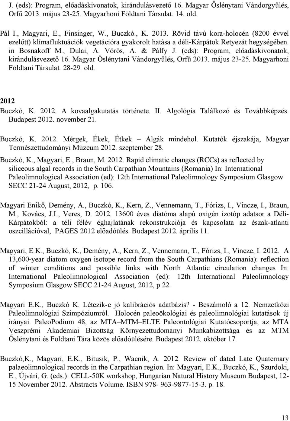 (eds): Program, előadáskivonatok, kirándulásvezető 16. Magyar Őslénytani Vándorgyűlés, Orfű 2013. május 23-25. Magyarhoni Földtani Társulat. 28-29. old. 2012 Buczkó, K. 2012. A kovaalgakutatás története.