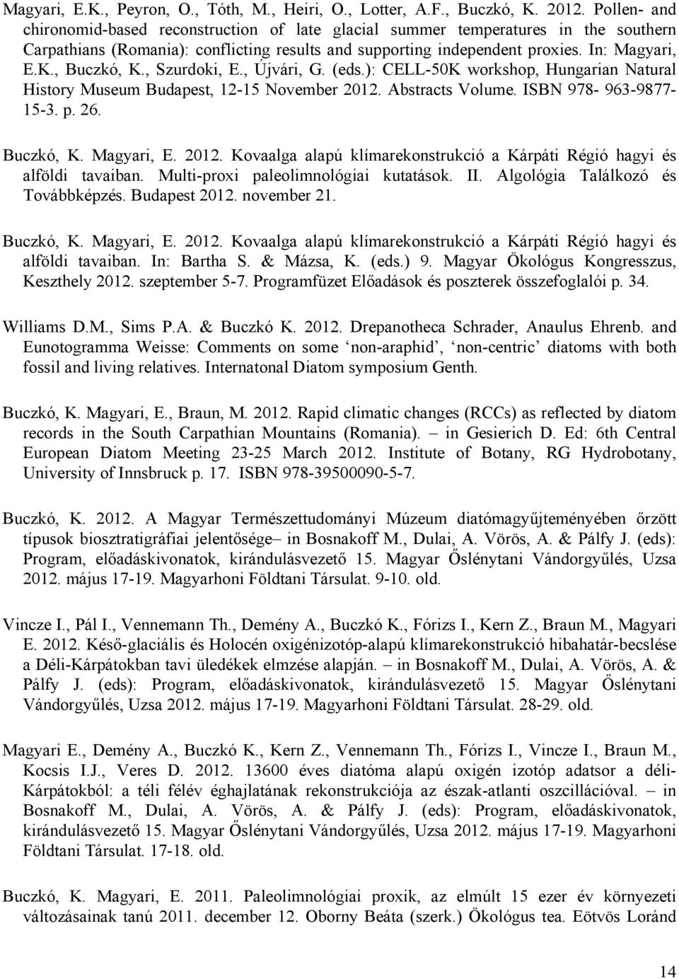 , Buczkó, K., Szurdoki, E., Újvári, G. (eds.): CELL-50K workshop, Hungarian Natural History Museum Budapest, 12-15 November 2012. Abstracts Volume. ISBN 978-963-9877-15-3. p. 26. Buczkó, K. Magyari, E.