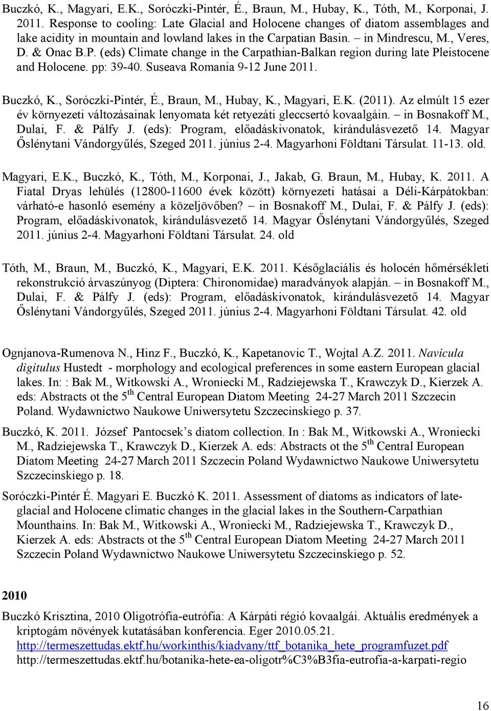 (eds) Climate change in the Carpathian-Balkan region during late Pleistocene and Holocene. pp: 39-40. Suseava Romania 9-12 June 2011. Buczkó, K., Soróczki-Pintér, É., Braun, M., Hubay, K., Magyari, E.