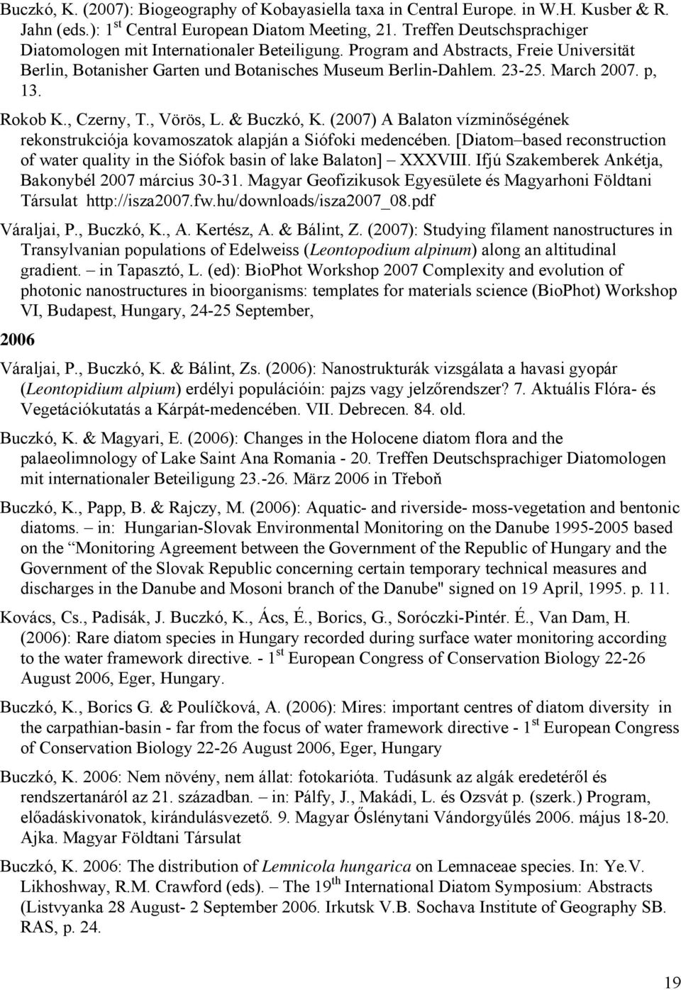 p, 13. Rokob K., Czerny, T., Vörös, L. & Buczkó, K. (2007) A Balaton vízminőségének rekonstrukciója kovamoszatok alapján a Siófoki medencében.