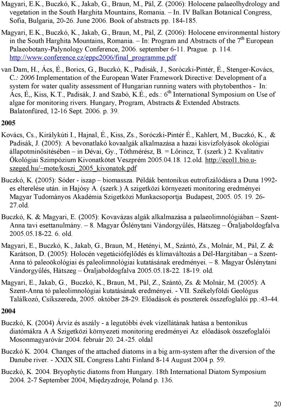 (2006): Holocene environmental history in the South Harghita Mountains, Romania. In: Program and Abstracts of the 7 th European Palaeobotany-Palynology Conference, 2006. september 6-11. Prague. p.