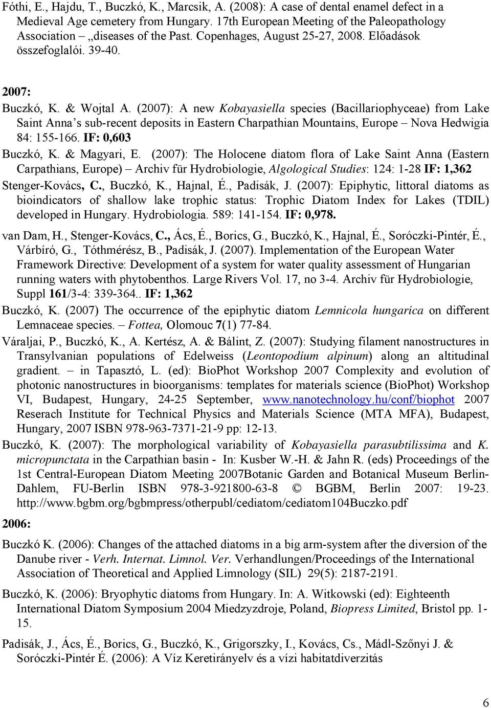 (2007): A new Kobayasiella species (Bacillariophyceae) from Lake Saint Anna s sub-recent deposits in Eastern Charpathian Mountains, Europe Nova Hedwigia 84: 155-166. IF: 0,603 Buczkó, K. & Magyari, E.