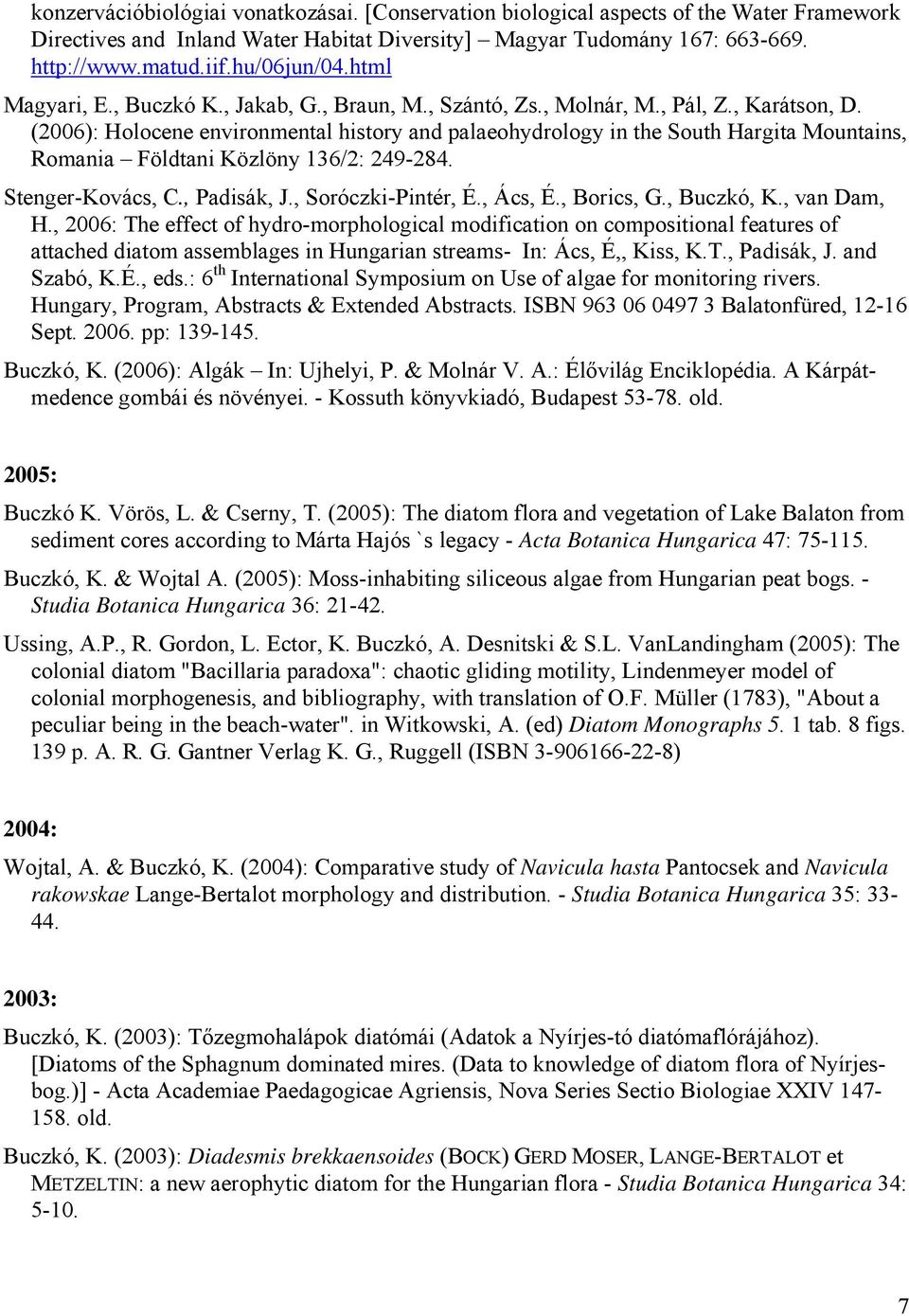 (2006): Holocene environmental history and palaeohydrology in the South Hargita Mountains, Romania Földtani Közlöny 136/2: 249-284. Stenger-Kovács, C., Padisák, J., Soróczki-Pintér, É., Ács, É.