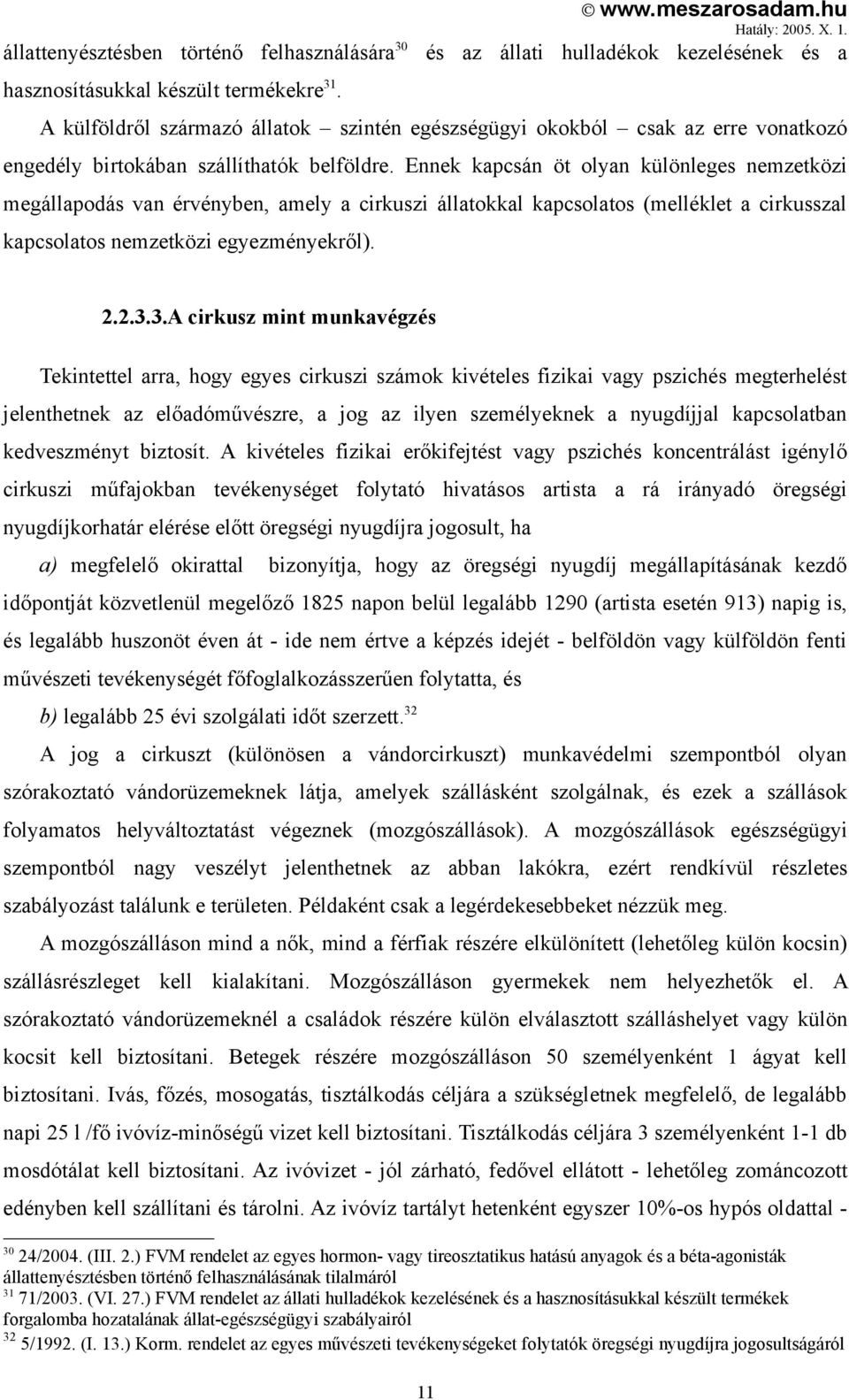 Ennek kapcsán öt olyan különleges nemzetközi megállapodás van érvényben, amely a cirkuszi állatokkal kapcsolatos (melléklet a cirkusszal kapcsolatos nemzetközi egyezményekről). 2.2.3.