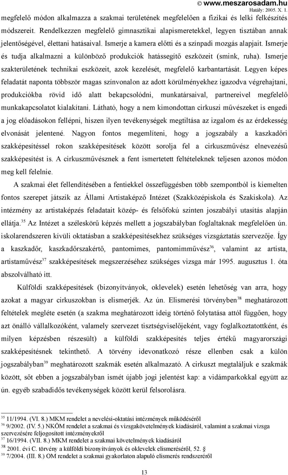 Ismerje és tudja alkalmazni a különböző produkciók hatássegítő eszközeit (smink, ruha). Ismerje szakterületének technikai eszközeit, azok kezelését, megfelelő karbantartását.