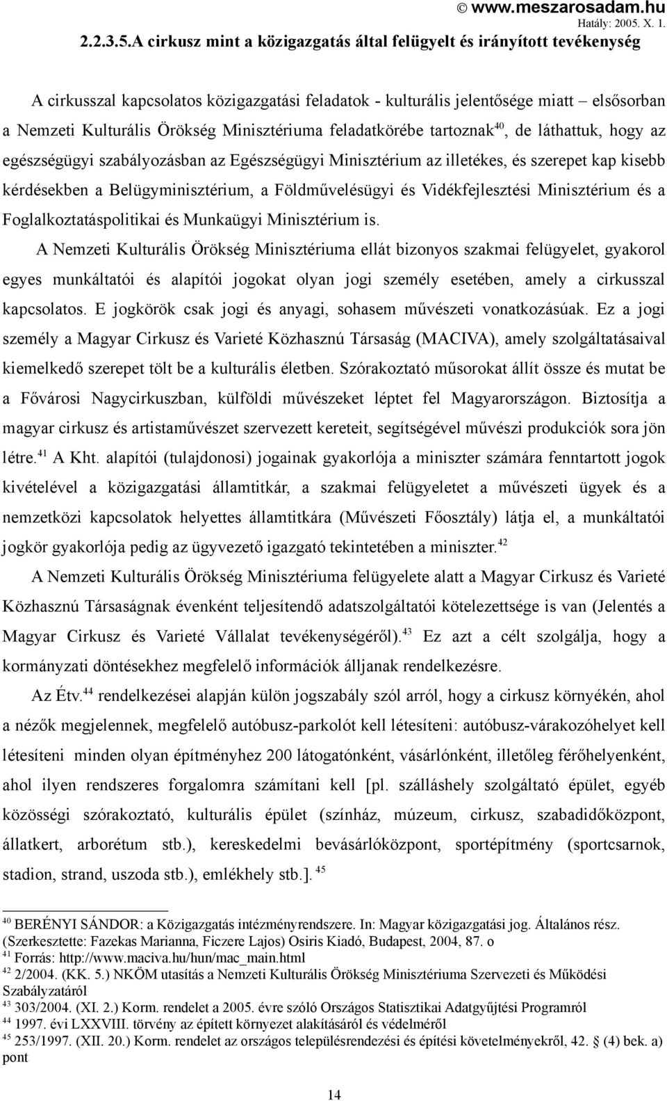 Minisztériuma feladatkörébe tartoznak 40, de láthattuk, hogy az egészségügyi szabályozásban az Egészségügyi Minisztérium az illetékes, és szerepet kap kisebb kérdésekben a Belügyminisztérium, a