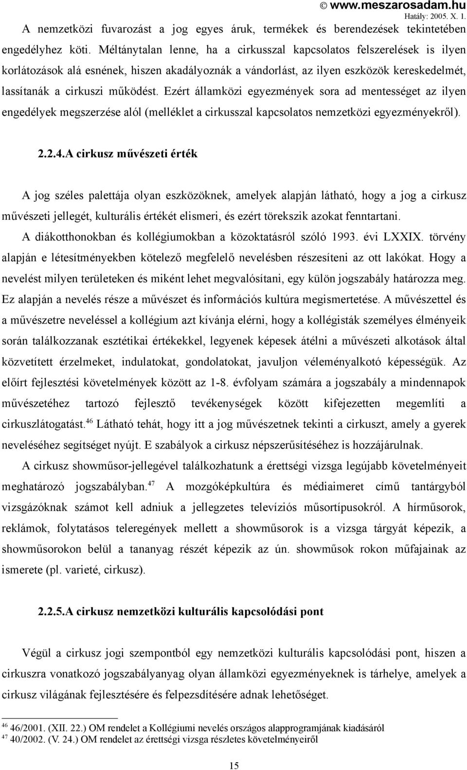 Ezért államközi egyezmények sora ad mentességet az ilyen engedélyek megszerzése alól (melléklet a cirkusszal kapcsolatos nemzetközi egyezményekről). 2.2.4.