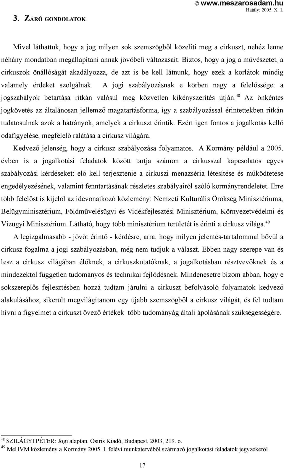 A jogi szabályozásnak e körben nagy a felelőssége: a jogszabályok betartása ritkán valósul meg közvetlen kikényszerítés útján.