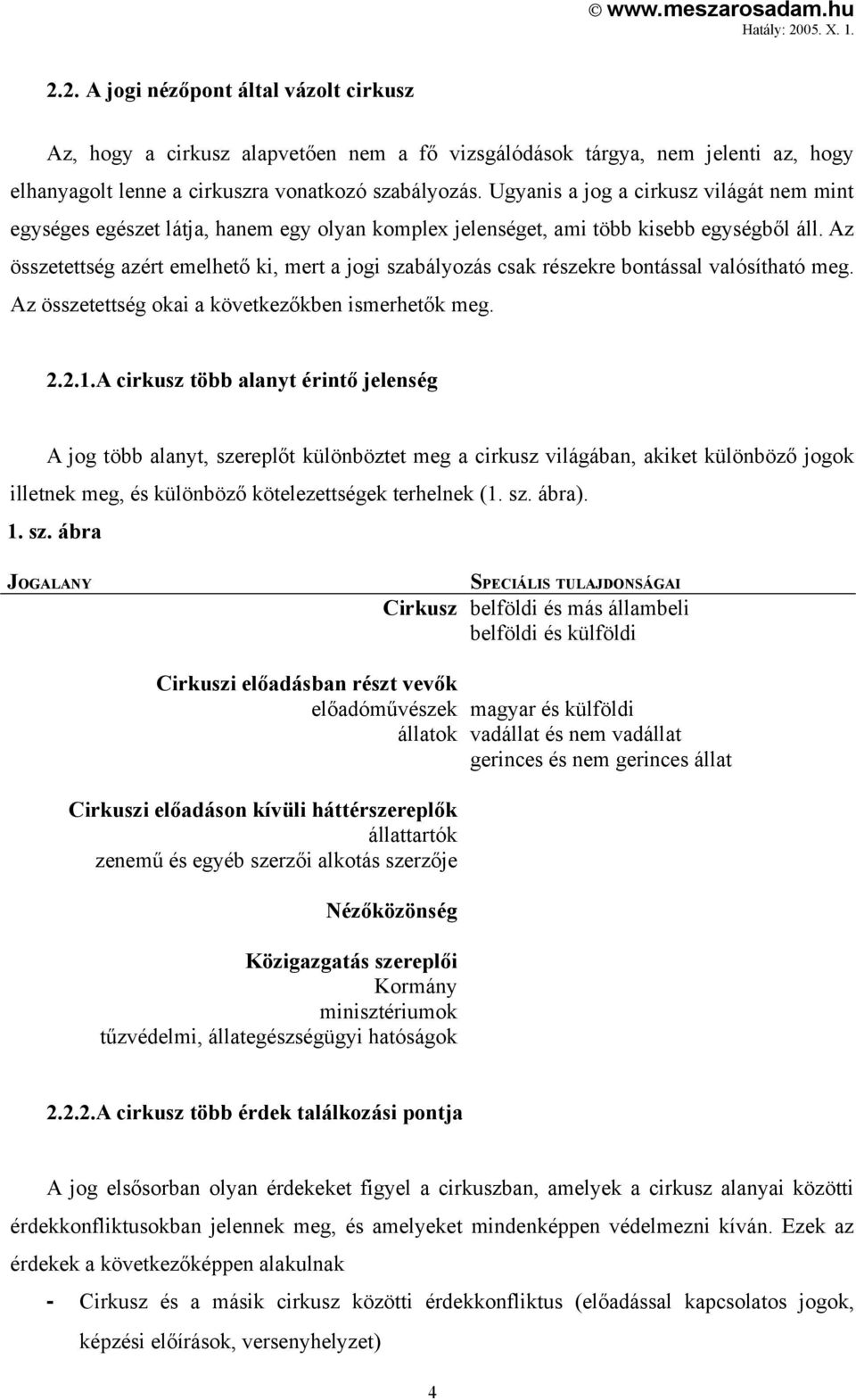 Az összetettség azért emelhető ki, mert a jogi szabályozás csak részekre bontással valósítható meg. Az összetettség okai a következőkben ismerhetők meg. 2.2.1.