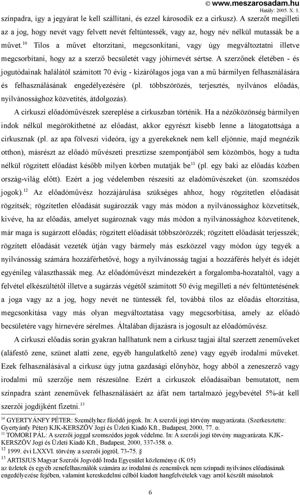 A szerzőnek életében - és jogutódainak halálától számított 70 évig - kizárólagos joga van a mű bármilyen felhasználására és felhasználásának engedélyezésére (pl.