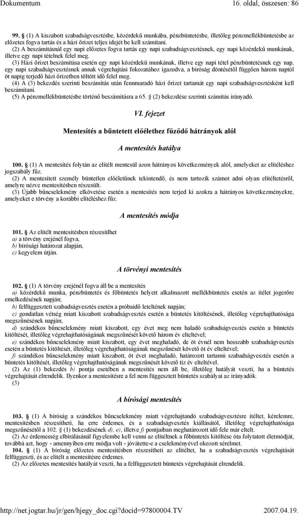 (2) A beszámításnál egy napi előzetes fogva tartás egy napi szabadságvesztésnek, egy napi közérdekű munkának, illetve egy napi tételnek felel meg.