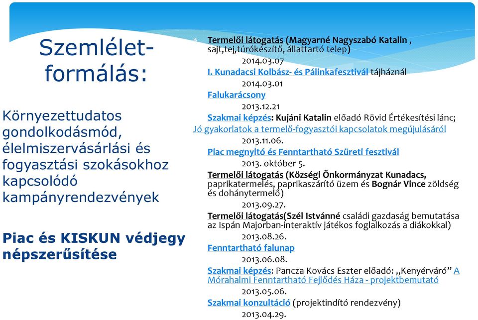 21 Szakmai képzés: Kujáni Katalin előadó Rövid Értékesítési lánc; Jó gyakorlatok a termelő fogyasztói kapcsolatok megújulásáról 2013.11.06. Piac megnyitó és Fenntartható Szüreti fesztivál 2013.