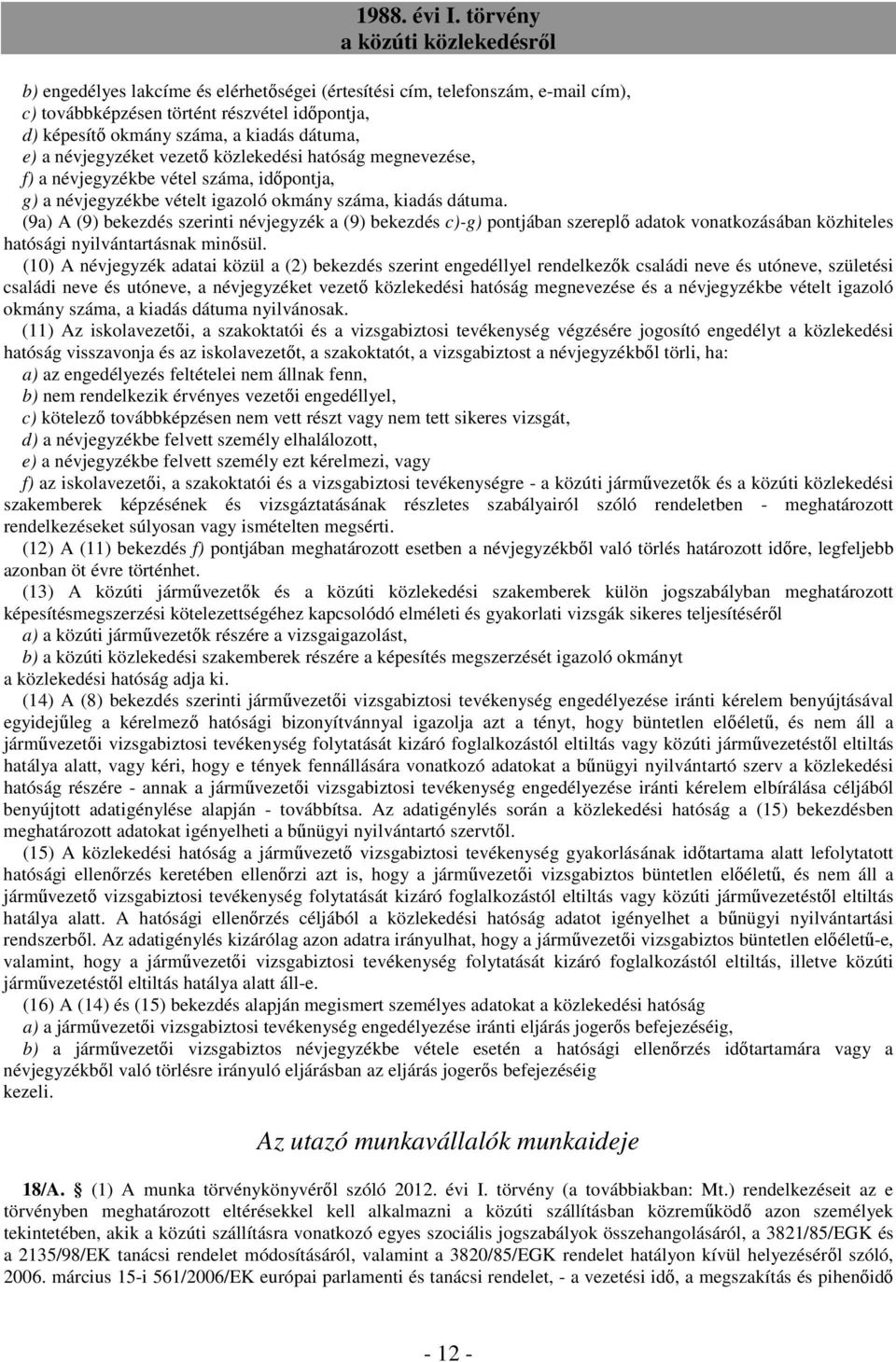 (9a) A (9) bekezdés szerinti névjegyzék a (9) bekezdés c)-g) pontjában szereplő adatok vonatkozásában közhiteles hatósági nyilvántartásnak minősül.