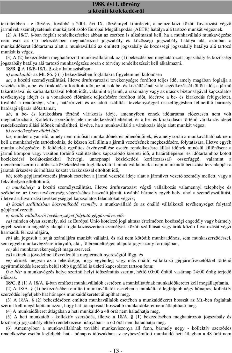 -ban foglalt rendelkezéseket abban az esetben is alkalmazni kell, ha a munkavállaló munkavégzése nem esik az (1) bekezdésben meghatározott jogszabály és közösségi jogszabály hatálya alá, azonban a