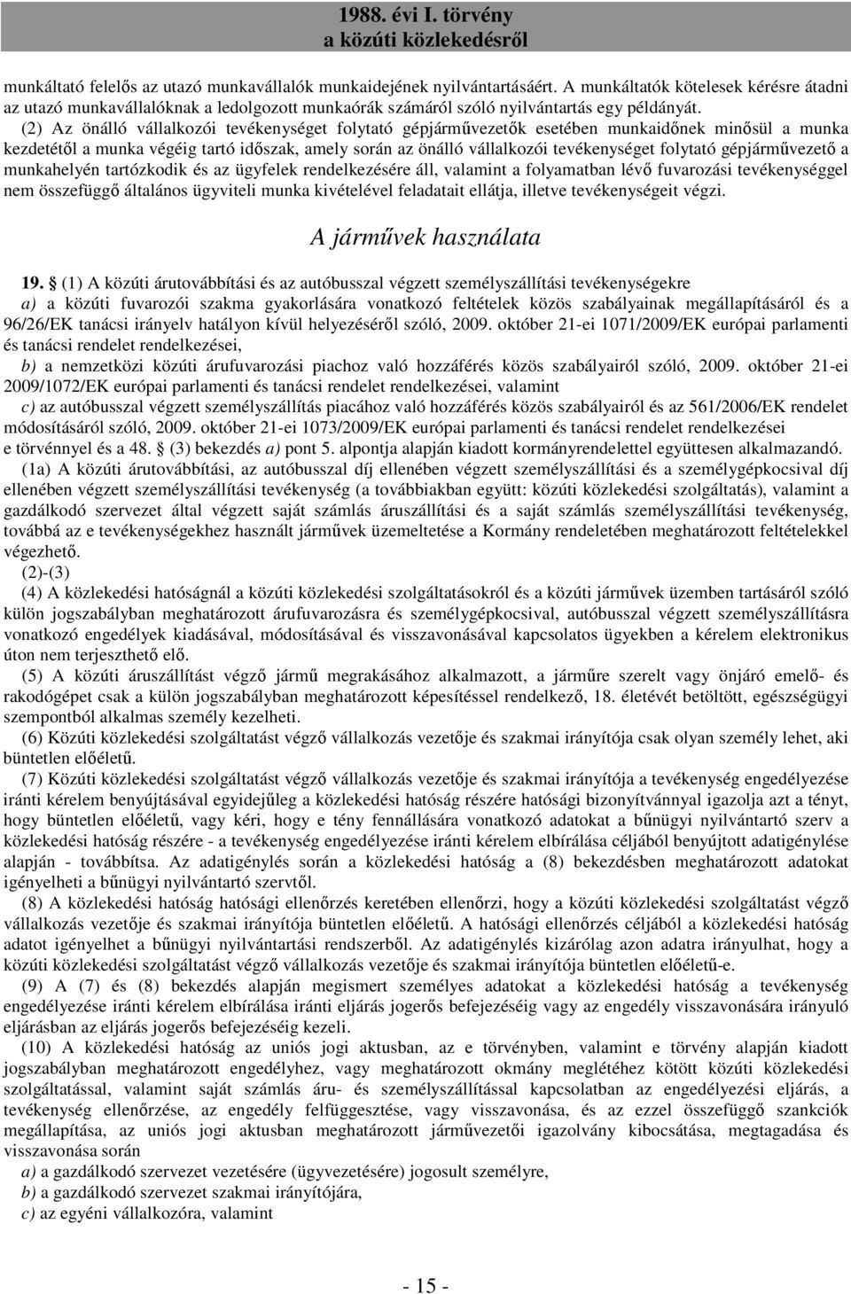 (2) Az önálló vállalkozói tevékenységet folytató gépjárművezetők esetében munkaidőnek minősül a munka kezdetétől a munka végéig tartó időszak, amely során az önálló vállalkozói tevékenységet folytató