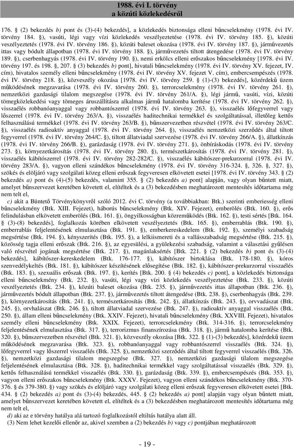 ), járművezetés tiltott átengedése (1978. évi IV. törvény 189. ), cserbenhagyás (1978. évi IV. törvény 190. ), nemi erkölcs elleni erőszakos bűncselekmény [1978. évi IV. törvény 197. és 198., 207.