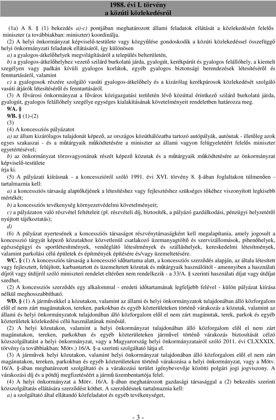 megvilágításáról a település belterületén, b) a gyalogos-átkelőhelyhez vezető szilárd burkolatú járda, gyalogút, kerékpárút és gyalogos felállóhely, a kiemelt szegélyen vagy padkán kívüli gyalogos