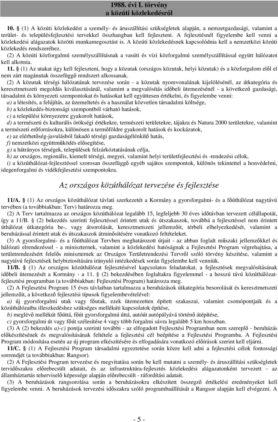 (2) A közúti közforgalmú személyszállításnak a vasúti és vízi közforgalmú személyszállítással együtt hálózatot kell alkotnia. 11.