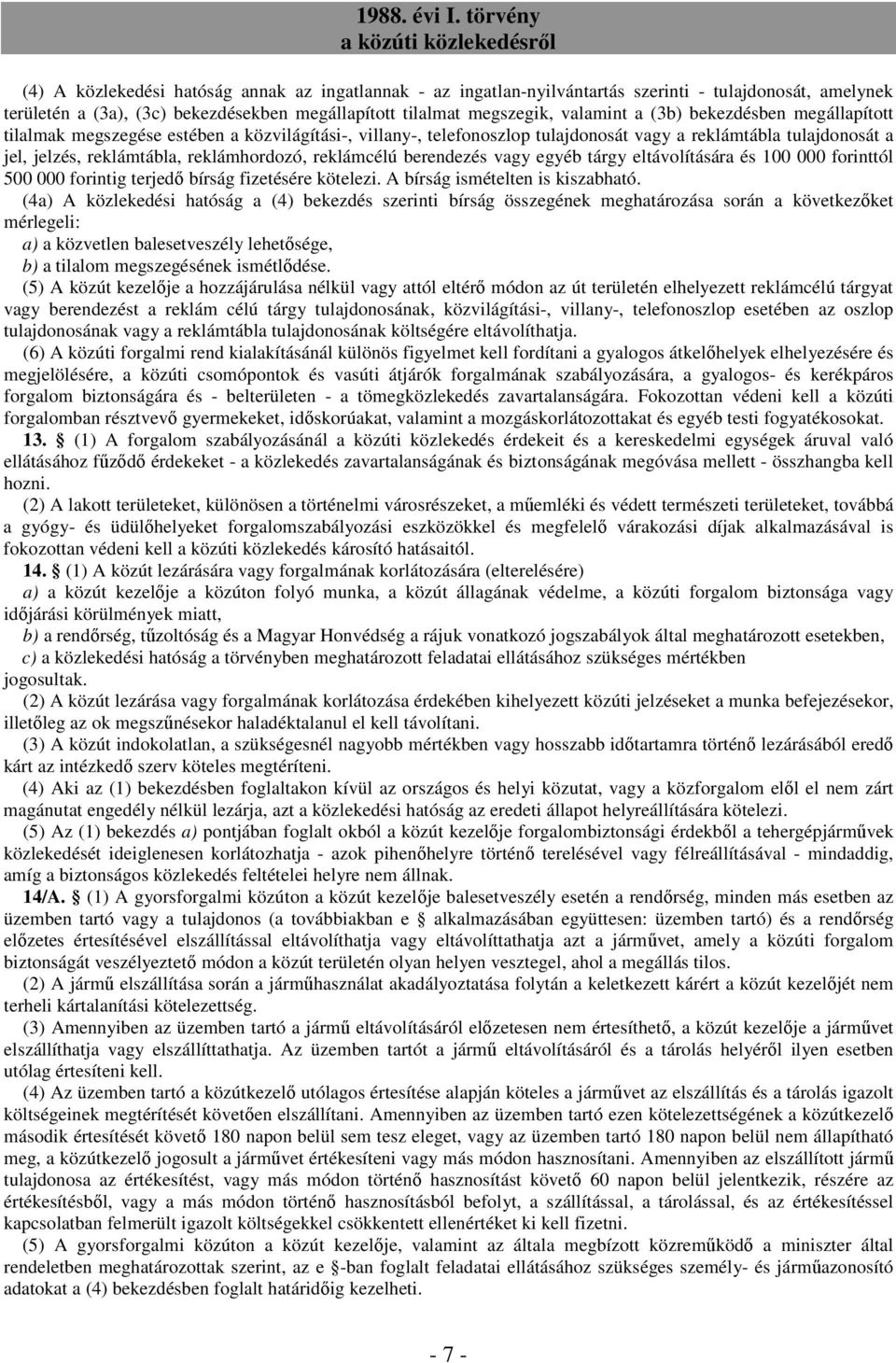 berendezés vagy egyéb tárgy eltávolítására és 100 000 forinttól 500 000 forintig terjedő bírság fizetésére kötelezi. A bírság ismételten is kiszabható.