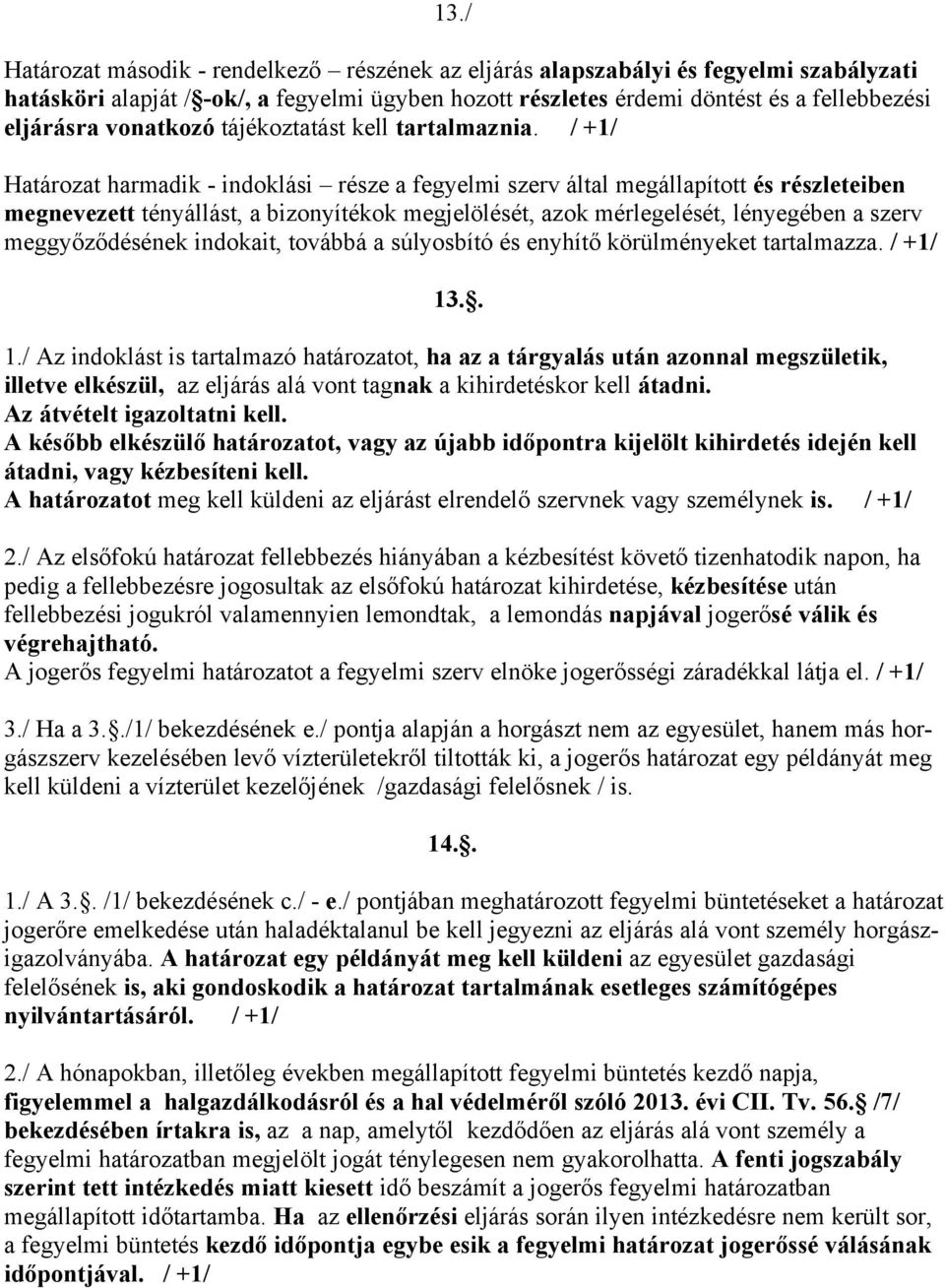 / +1/ Határozat harmadik - indoklási része a fegyelmi szerv által megállapított és részleteiben megnevezett tényállást, a bizonyítékok megjelölését, azok mérlegelését, lényegében a szerv