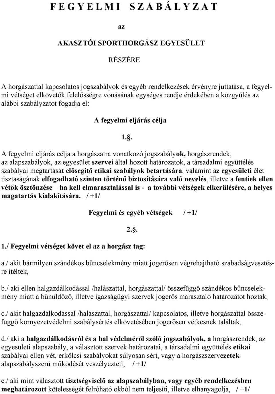 . A fegyelmi eljárás célja a horgászatra vonatkozó jogszabályok, horgászrendek, az alapszabályok, az egyesület szervei által hozott határozatok, a társadalmi együttélés szabályai megtartását