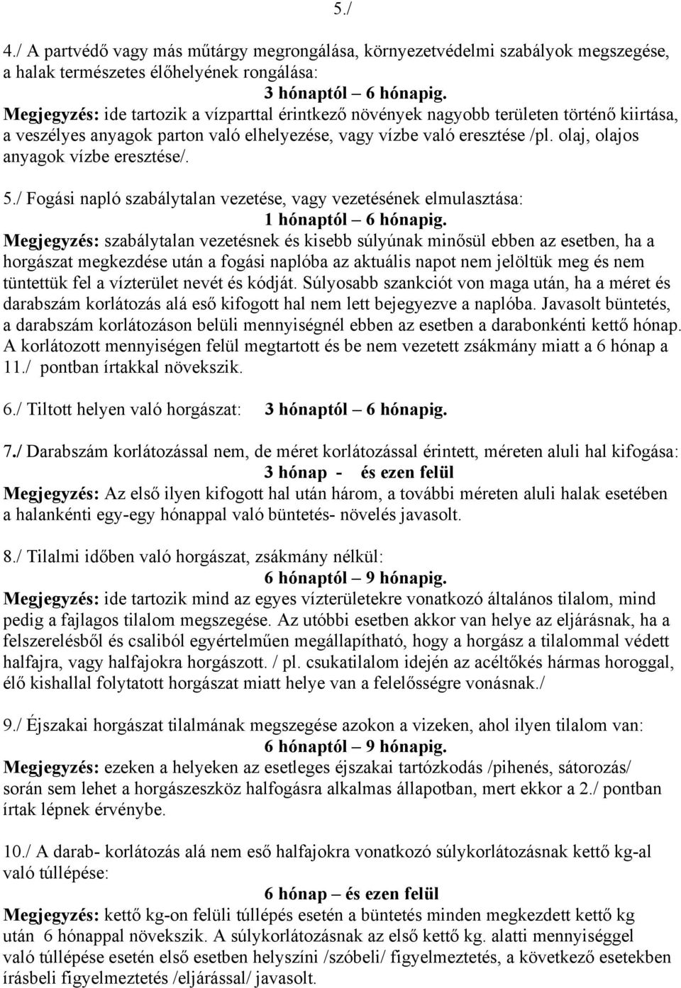 olaj, olajos anyagok vízbe eresztése/. 5./ Fogási napló szabálytalan vezetése, vagy vezetésének elmulasztása: 1 hónaptól 6 hónapig.