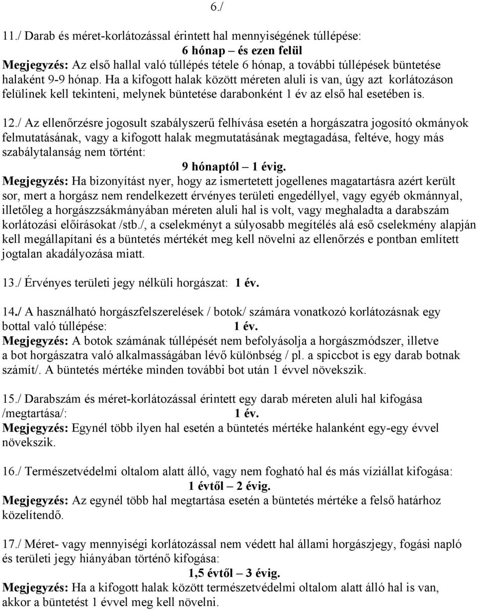 Ha a kifogott halak között méreten aluli is van, úgy azt korlátozáson felülinek kell tekinteni, melynek büntetése darabonként 1 év az első hal esetében is. 12.