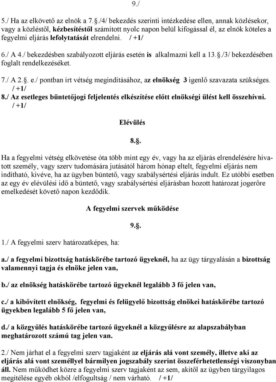 / +1/ 6./ A 4./ bekezdésben szabályozott eljárás esetén is alkalmazni kell a 13../3/ bekezdésében foglalt rendelkezéséket. 7./ A 2.. e./ pontban írt vétség megindításához, az elnökség 3 igenlő szavazata szükséges.