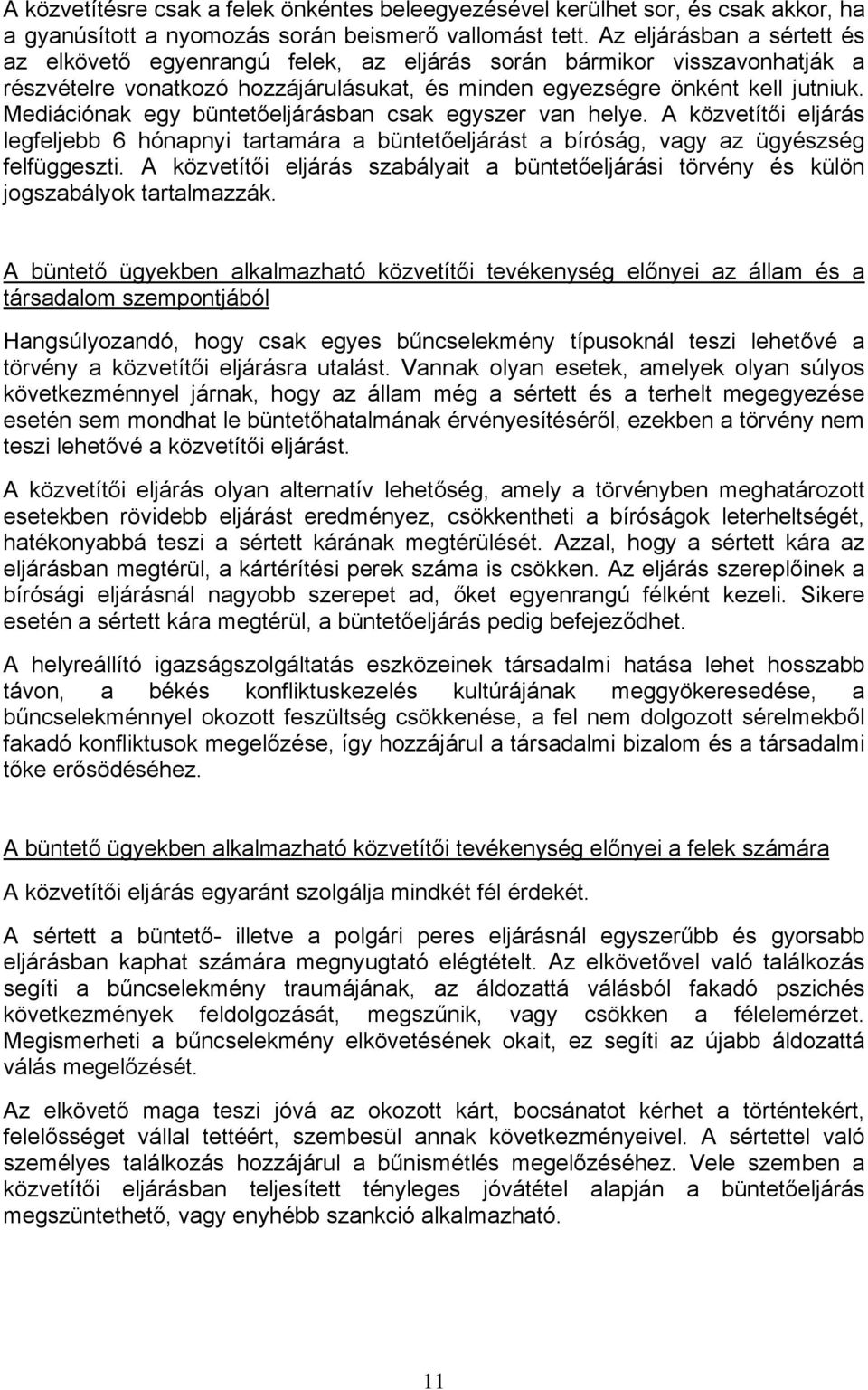 Mediációnak egy büntetőeljárásban csak egyszer van helye. A közvetítői eljárás legfeljebb 6 hónapnyi tartamára a büntetőeljárást a bíróság, vagy az ügyészség felfüggeszti.